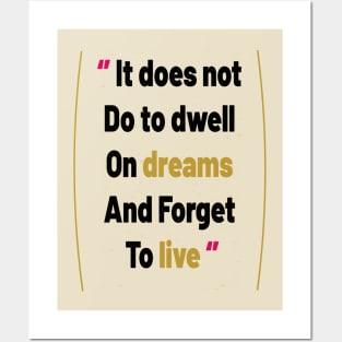 It does not do to dwell on dreams and forget to live Posters and Art
